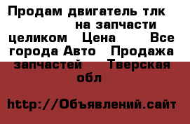 Продам двигатель тлк 100 1hg fte на запчасти целиком › Цена ­ 0 - Все города Авто » Продажа запчастей   . Тверская обл.